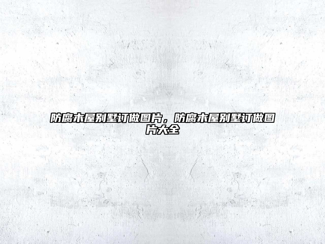 防腐木屋別墅訂做圖片，防腐木屋別墅訂做圖片大全