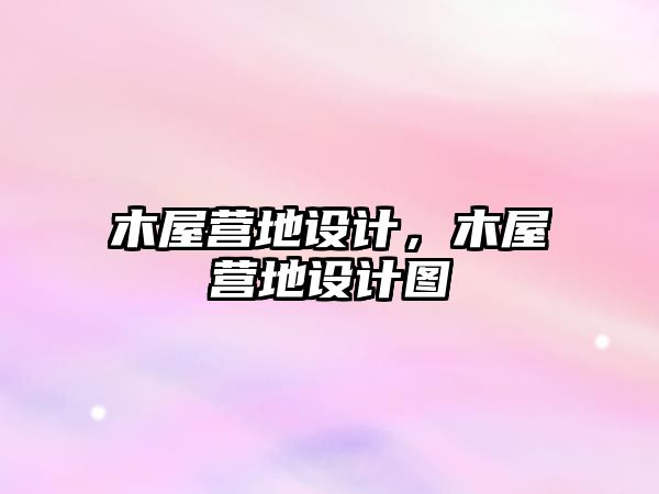木屋營地設(shè)計(jì)，木屋營地設(shè)計(jì)圖